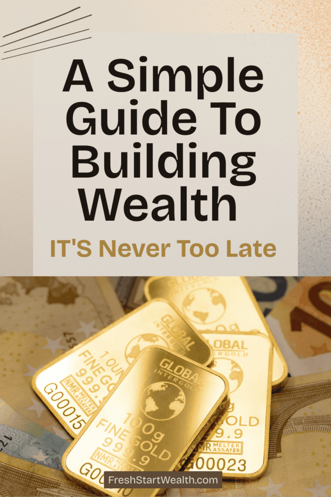 A Simple Guide To Building Wealth - IT'S Never Too Late
